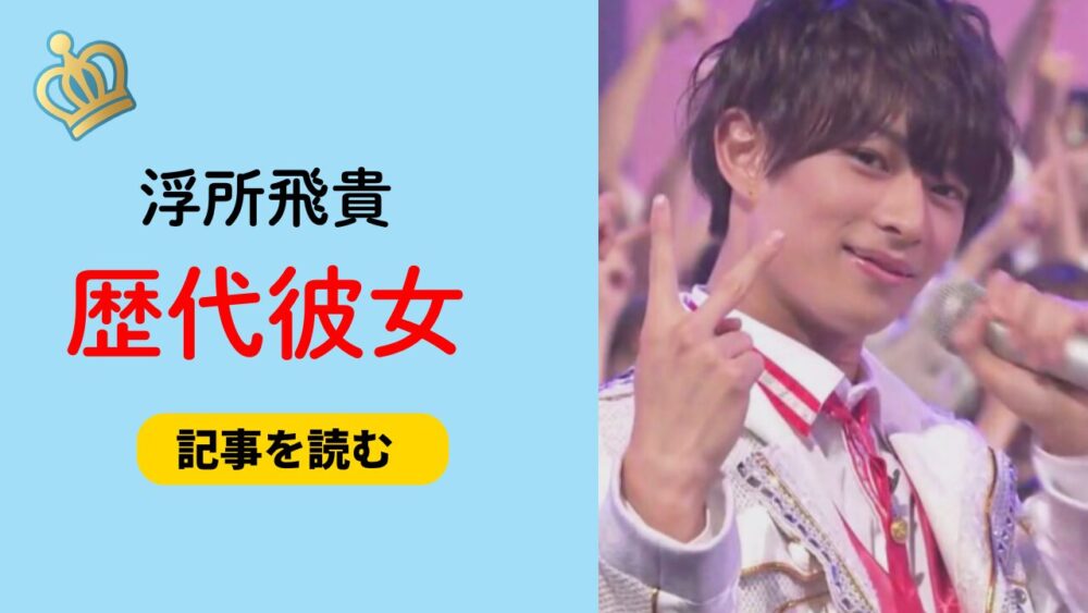 2025最新！浮所飛貴の歴代彼女9人まとめ！今カノは中嶋優月？匂わせも